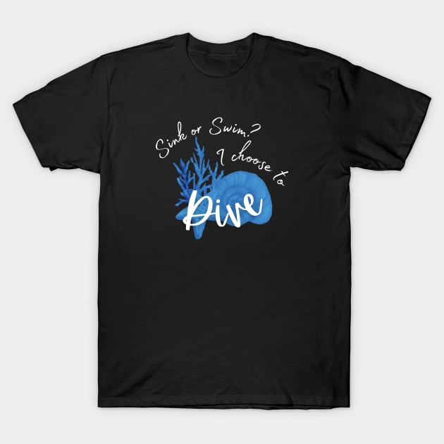 Sink or swim? I choose to dive - Scuba diving | Scuba | Ocean lovers | Freediver T-Shirt by Punderful Adventures